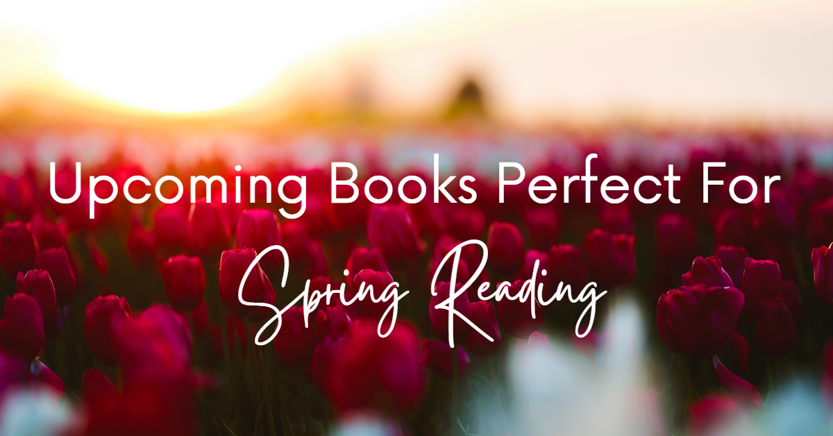 Upcoming 2023 Releases Perfect For Spring Reading